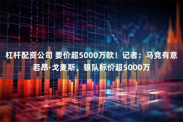 杠杆配资公司 要价超5000万欧！记者：马竞有意若昂·戈麦斯，狼队标价超5000万
